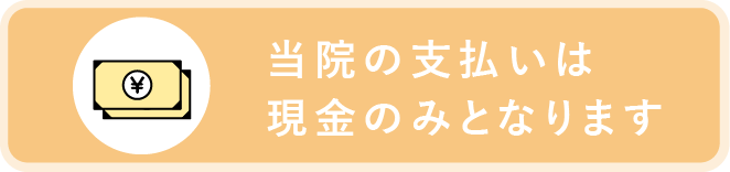 当院の支払いは現金のみとなります
